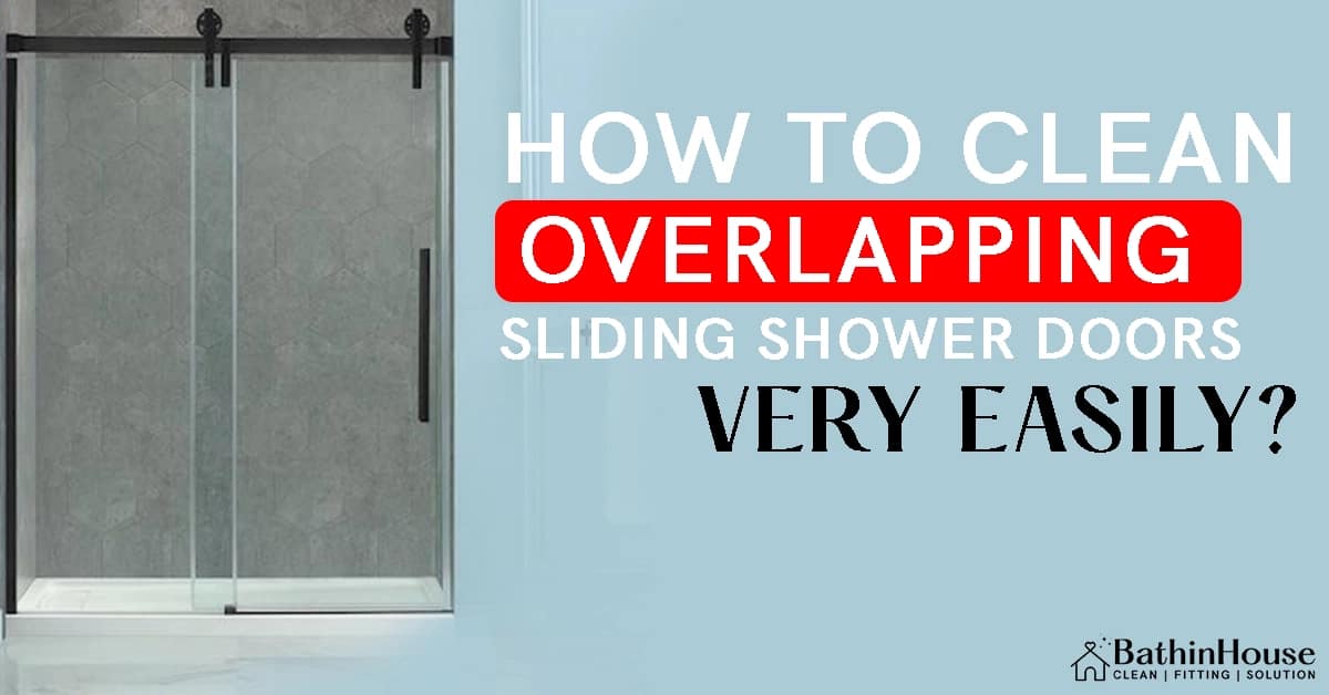 Overlapping Shower Door with written " How To Clean Overlapping Sliding Shower Doors Very Easily?" and with logo "bathinhouse.com"