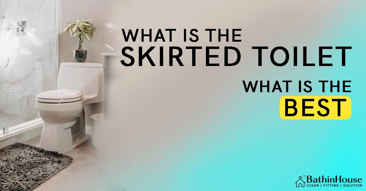 White skirted Toilet in the picture and written to " what is the skirted toilet what is the best "and logo "bathinhouse"