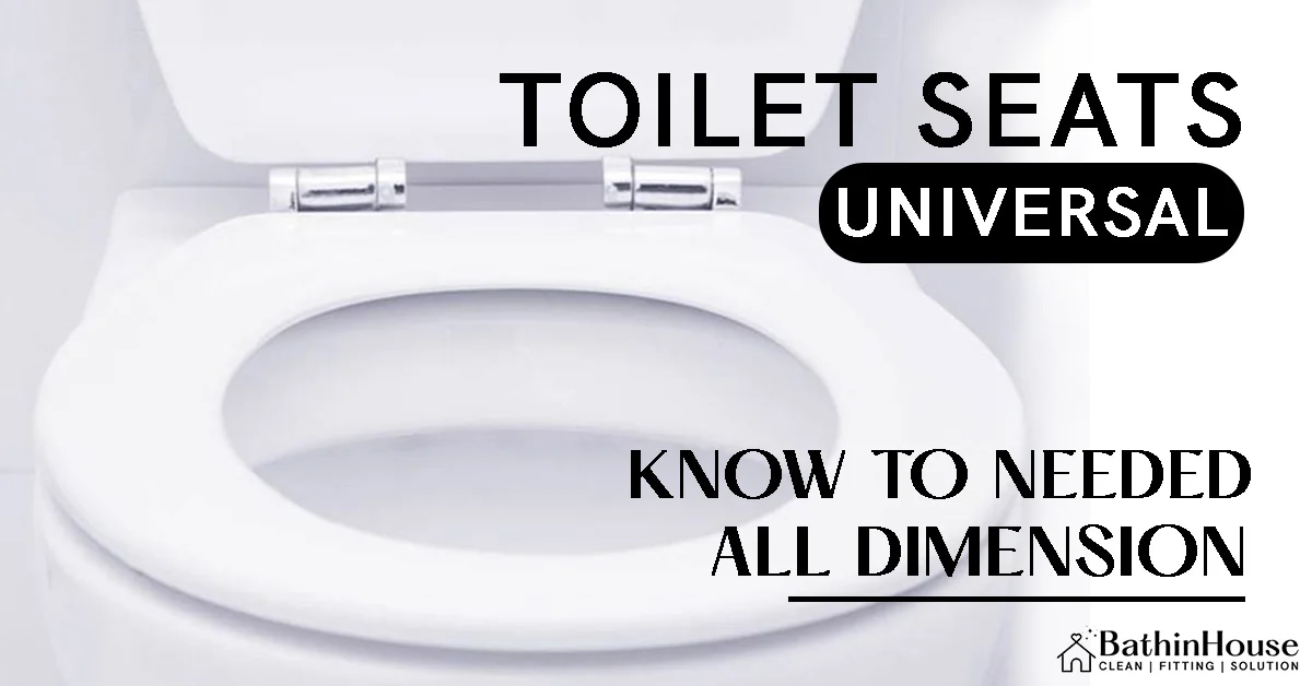 White Color Toilet Open and White color Toilet seat and Written on "Toilet Seats universal know to needed all dimension" logo "bathinhouse'