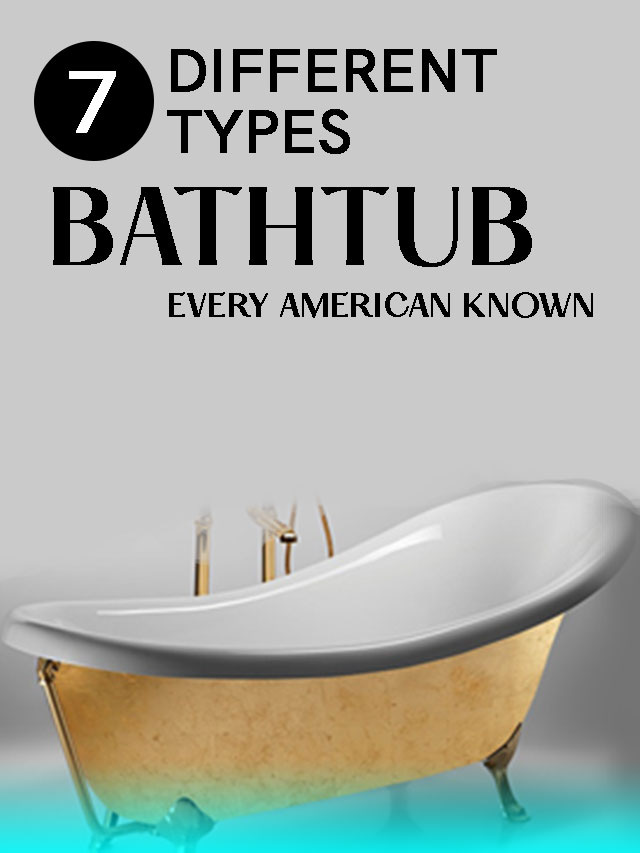 7 Different Types of Bathtub: Every American Known That